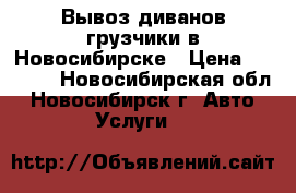 Вывоз диванов грузчики в Новосибирске › Цена ­ 2 999 - Новосибирская обл., Новосибирск г. Авто » Услуги   